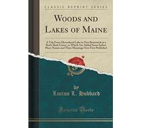 Woods and Lakes of Maine: A Trip From Moosehead Lake to New Brunswick in a Birch-Bark Canoe, to Which Are Added Some Indian Place-Names and Their Meanings Now First Published (Classic Reprint) by Lucius L. Hubbard (2015-09-27)