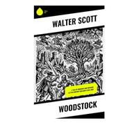 Woodstock: A Tale of Romance and Intrigue in 17th Century England's Civil War