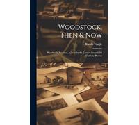 Woodstock, Then & Now; Woodstock, Vermont, as Seen by the Camera From 1854 Until the Present