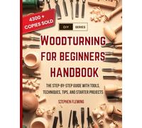 Woodturning for Beginners Handbook: The Step-by-Step Guide with Tools, Techniques, Tips and Starter Projects: 6 (DIY Series)