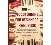 Woodturning for Beginners Handbook: The Step-by-Step Guide with Tools, Techniques, Tips and Starter Projects (DIY Series)