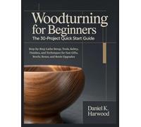 Woodturning for Beginners, The 30-Project Quick Start Guide: Step-by-Step Lathe Setup, Tools, Safety, Finishes, and Techniques for Fast Gifts, Bowls, Boxes, and Resin Upgrades