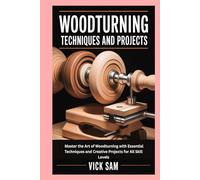 Woodturning Techniques And Projects: Master the Art of Woodturning with Essential Techniques and Creative Projects for All Skill Levels