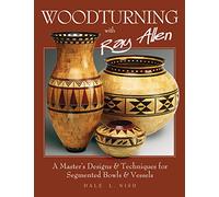 Woodturning with Ray Allen: A Master's Designs & Techniques for Segmented Bowls and Vessels (Fox Chapel Publishing) 11 Plans and a Gallery of Work from One of the Nation's Best Segmented Wood Turners