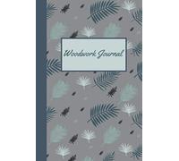 Woodwork Journal: Woodwork Project Planner - Plan And Organize Future Woodworking Plans Logbook