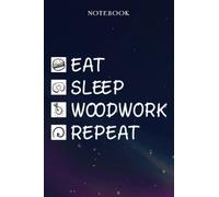 Woodwork Retirement Gifts for Men Women Coworker - Eat Sleep Woodwork Repeat: Gifts for Men - Funny Happy Retirement Gifts Ideas for Him - Lined Journal Notebook,Hour