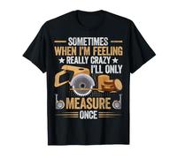 Woodworker Sometimes When I'm Feeling Crazy Funny Lumberjack T-Shirt