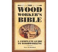 Woodworkers Bible: Complete Guide to Woodworking: A Complete Guide to Woodworking