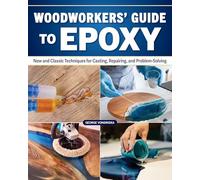 Woodworker's Guide to Epoxy: New and Classic Techniques for Casting, Repairing, and Problem-Solving (Fox Chapel Publishing) How to Use Woodworking Resin for Adhesion, Color, Effects, and Design