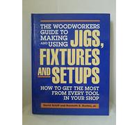 Woodworker's Guide to Jips, Fixtures and Setups