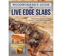 Woodworker's Guide to Live Edge Slabs: Transforming Trees into Tables, Benches, Cutting Boards, and More (Fox Chapel Publishing) Approachable Handbook to Creating Live-Edge Furniture, with 7 Projects