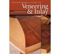 Woodworker's Guide to Veneering & Inlay: Techniques, Projects & Expert Advice for Fine Furniture (Fox Chapel Publishing) Recreate the Beauty of Exotic Woods with the Creativity of Veneers & Inlays