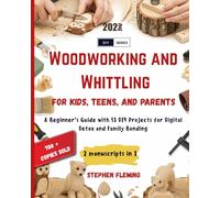 Woodworking and Whittling for Kids, Teens and Parents: A Beginner’s Guide with 51 DIY Projects for Digital Detox and Family Bonding (DIY Series)