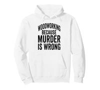 Woodworking Because Murder is Wrong Funny Saying Pullover Hoodie