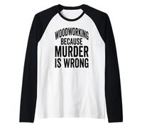 Woodworking Because Murder is Wrong Funny Saying Raglan Baseball Tee