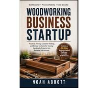 WOODWORKING BUSINESS STARTUP: Practical Pricing, Customer Finding, and Simple Systems for Turning Handmade Projects Into Reliable Side Income