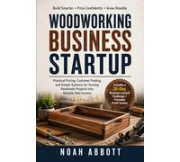 WOODWORKING BUSINESS STARTUP: Practical Pricing, Customer Finding, and Simple Systems for Turning Handmade Projects Into Reliable Side Income
