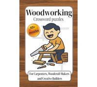 Woodworking Crossword Puzzles: For Carpenters, Woodcraft Makers and Creative Builders Interested in Detailed Craft-Themed Thinking Activities That ... Appreciation, and Creative Mental Exploration