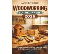 Woodworking for Beginners 2026: Step by step projects teaching essential tools, techniques, safe hands-on skills