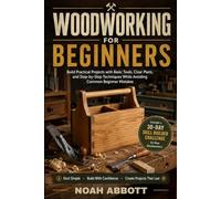 WOODWORKING FOR BEGINNERS: Build Practical Projects with Basic Tools, Clear Plans, and Step-by-Step Techniques While Avoiding Common Beginner Mistakes