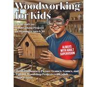 Woodworking for Kids: 15 Safe and Easy Woodworking Projects for Beginners Ages 6-10 Build Birdhouses, Picture Frames, Games and Fun DIY Woodshop Projects with Adult Supervision