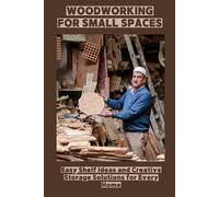 WOODWORKING FOR SMALL SPACES: Easy Shelf Ideas and Creative Storage Solutions for Every Home