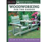 Woodworking for the Garden : 16 Easy-to-Build Step-by-Step Projects