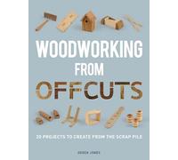 Woodworking from Offcuts – 20 Projects to Create from the Scrap Pile