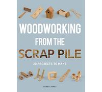Woodworking from the Scrap Pile: 20 Projects to Make