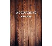 Woodworking Journal: A Wood Working Planner Project Idea Notebook With Pages To List Materials And Sketch Design Details