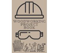 Woodworking Project Book: Create Your Projects Planner, The best Gift For Woodworker Beginner, Woodworking Lover: "6 x 9"inches Book (152.40mm x 228.60mm), 120Pages