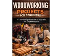 Woodworking projects for beginners: A Complete Beginner’s Guide to Tools, Skills, and Easy DIY Project