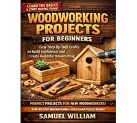 Woodworking Projects for Beginners: Easy Step-by-Step Crafts to Build Confidence and Create Beautiful woodcrafting
