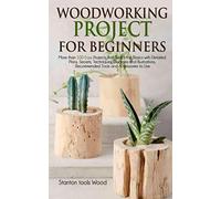 WOODWORKING PROJECTS FOR BEGINNERS: More than 100 Easy Projects that Teach the Basics with Detailed Plans, Secrets, Techniques, Diagrams and Illustrations. Recommended Tools and Accessories to Use