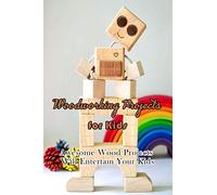 Woodworking Projects for Kids: Awesome Wood Projects Will Entertain Your Kids: Gift Ideas for Holiday