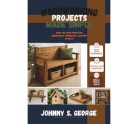 Woodworking Projects Made Simple: Step-by-Step Plans for Beginners, Hobbyists, and DIY Makers