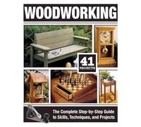 Woodworking: The Complete Step-by-Step Guide to Skills, Techniques, and Projects (Fox Chapel Publishing) Over 1,200 Photos & Illustrations, 41 Complete Plans, Easy-to-Follow Diagrams & Expert Guidance