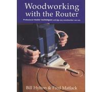 Woodworking with the Router: Professional router techniques and jigs any woodworker can use