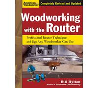 Woodworking with the Router, Revised and Updated: Professional Router Techniques and Jigs Any Woodworker Can Use (Fox Chapel Publishing) Comprehensive, Beginner-Friendly Guide (American Woodworker)