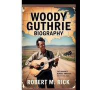 WOODY GUTHRIE BIOGRAPHY: The Journey Across America (Inspirational Book)