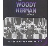 Woody Herman Story/At The Woodchoppers Ball
