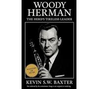 Woody Herman: The Herd's Tireless Leader: A Definitive Biography of America's Big Band Innovator Who Bridged Swing, Bebop, and Modern Jazz (Masters of Jazz)