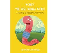Woody The Wise Wiggly Worm: A Journey of Freedom From Worry!