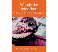 Woody the Woodchuck: A Orphaned Groundhog Finds Happiness