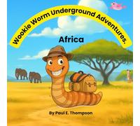 Wookie’s Underground Adventures: Wookie in Africa: A Curious Little Worm’s Journey Beneath the Earth to the Wild African Savanna