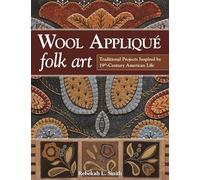 Wool Appliqué Folk Art: Traditional Projects Inspired by 19th Century American Life