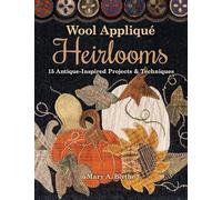 Wool Appliqué Heirlooms: 15 Antique-Inspired Projects & Techniques