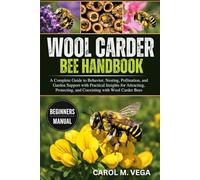WOOL CARDER BEE HANDBOOK: A Complete Guide to Behavior, Nesting, Pollination, and Garden Support with Practical Insights for Attracting, Protecting, and Coexisting with Wool Carder Bees