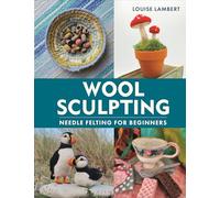 Wool Sculpting: Needle Felting for Beginners