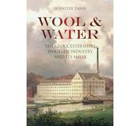 Wool & Water: The Gloucestershire Woollen Industry And Its Mills